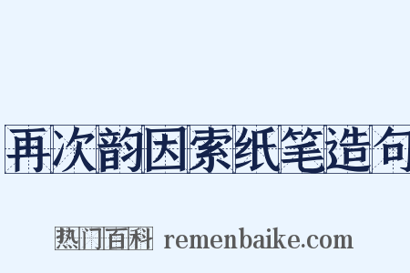 再次韵因索纸笔造句是什么意思的图片